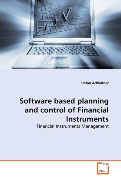 Software based planning and control of Financial Instruments : Financial Instruments Management - Stefan Achleitner