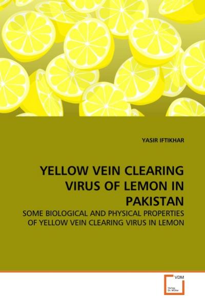 YELLOW VEIN CLEARING VIRUS OF LEMON IN PAKISTAN : SOME BIOLOGICAL AND PHYSICAL PROPERTIES OF YELLOW VEIN CLEARING VIRUS IN LEMON - Yasir Iftikhar