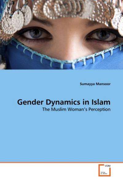Gender Dynamics in Islam : The Muslim Woman's Perception - Sumayya Mansoor