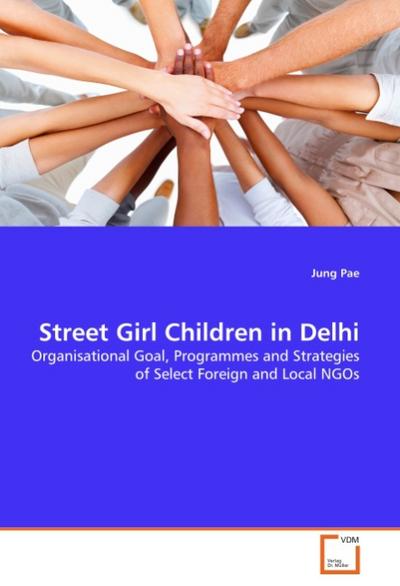 Street Girl Children in Delhi : Organisational Goal, Programmes and Strategies of Select Foreign and Local NGOs - Jung Pae