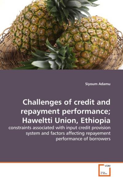 Challenges of credit and repayment performance; Haweltti Union, Ethiopia : constraints associated with input credit provision system and factors affecting repayement performance of borrowers - Siyoum Adamu