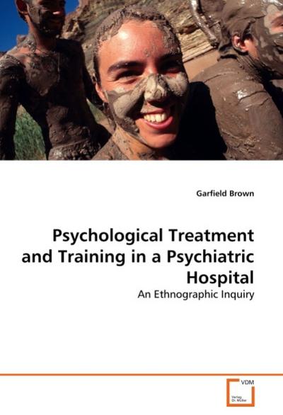 Psychological Treatment and Training in a Psychiatric Hospital : An Ethnographic Inquiry - Garfield Brown