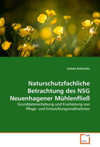 Naturschutzfachliche Betrachtung des NSG Neuenhagener Mühlenfließ : Grunddatenerhebung und Erarbeitung von Pflege- und Entwicklungsmaßnahmen - Juliane Kokoscha