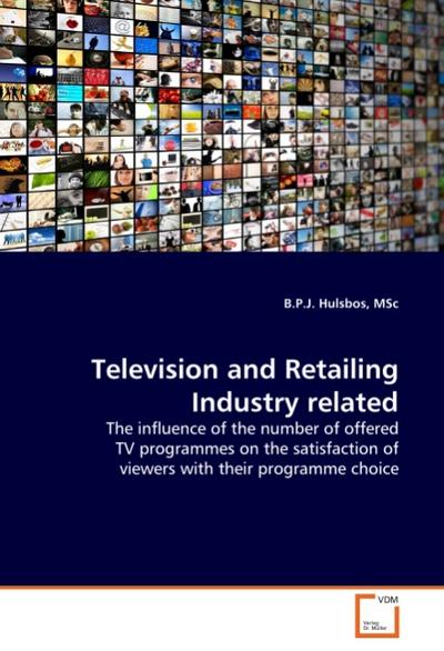 Television and Retailing Industry related : The influence of the number of offered TV programmes on the satisfaction of viewers with their programme choice - MSc Hulsbos