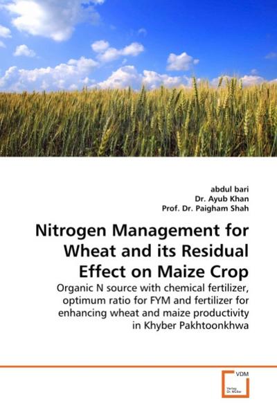 Nitrogen Management for Wheat and its Residual Effect on Maize Crop : Organic N source with chemical fertilizer, optimum ratio for FYM and fertilizer for enhancing wheat and maize productivity in Khyber Pakhtoonkhwa - Abdul Bari