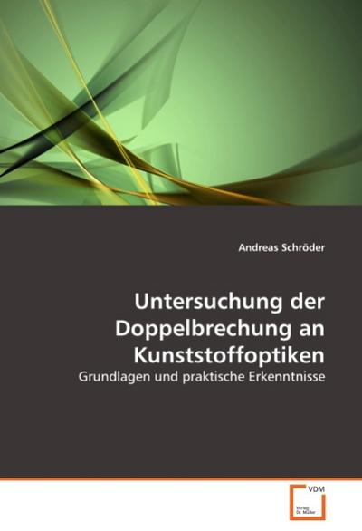 Untersuchung der Doppelbrechung an Kunststoffoptiken : Grundlagen und praktische Erkenntnisse - Andreas Schröder