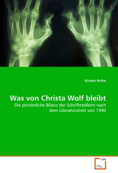 Was von Christa Wolf bleibt : Die persönliche Bilanz der Schriftstellerin nach dem Literaturstreit von 1990 - Kirsten Brehe