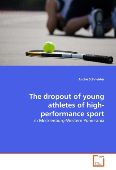The dropout of young athletes of high-performance sport : in Mecklenburg-Western Pomerania - André Schneider