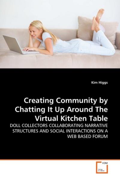 Creating Community by Chatting It Up Around The Virtual Kitchen Table : DOLL COLLECTORS COLLABORATING NARRATIVE STRUCTURES AND SOCIAL INTERACTIONS ON A WEB BASED FORUM - Kim Higgs