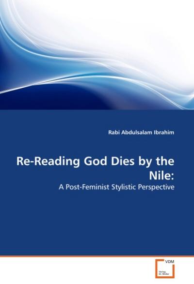 Re-Reading God Dies by the Nile: : A Post-Feminist Stylistic Perspective - Rabi Abdulsalam Ibrahim