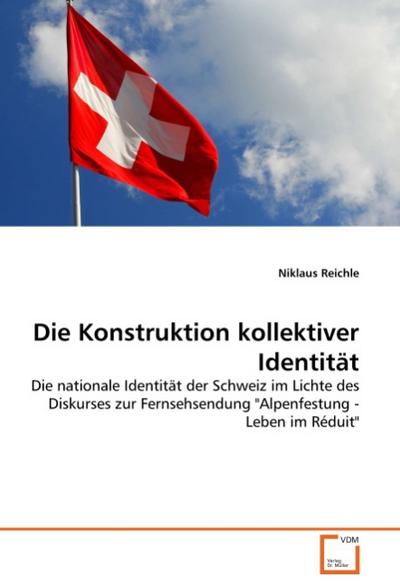 Die Konstruktion kollektiver Identität : Die nationale Identität der Schweiz im Lichte des Diskurses zur Fernsehsendung 