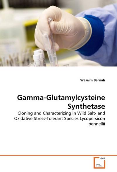 Gamma-Glutamylcysteine Synthetase : Cloning and Characterizing in Wild Salt- and Oxidative Stress-Tolerant Species Lycopersicon pennellii - Waseim Barriah