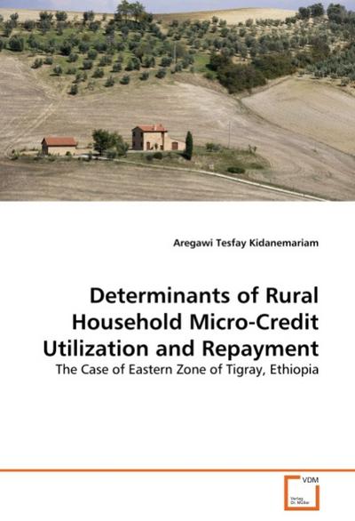 Determinants of Rural Household Micro-Credit Utilization and Repayment : The Case of Eastern Zone of Tigray, Ethiopia - Aregawi Tesfay Kidanemariam