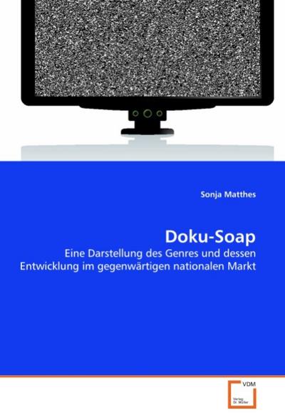 Doku-Soap : Eine Darstellung des Genres und dessen Entwicklung im gegenwärtigen nationalen Markt - Sonja Matthes