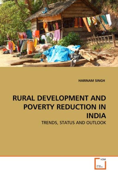 RURAL DEVELOPMENT AND POVERTY REDUCTION IN INDIA : TRENDS, STATUS AND OUTLOOK - Harinam Singh