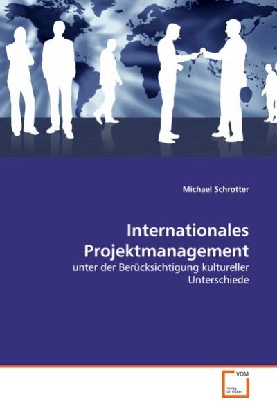 Internationales Projektmanagement : unter der Berücksichtigung kultureller Unterschiede - Michael Schrotter