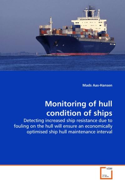 Monitoring of hull condition of ships : Detecting increased ship resistance due to fouling on the hull will ensure an economically optimised ship hull maintenance interval - Mads Aas-Hansen