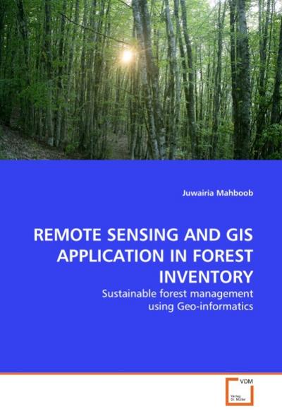 REMOTE SENSING AND GIS APPLICATION IN FOREST INVENTORY : Sustainable forest management using Geo-informatics - Juwairia Mahboob