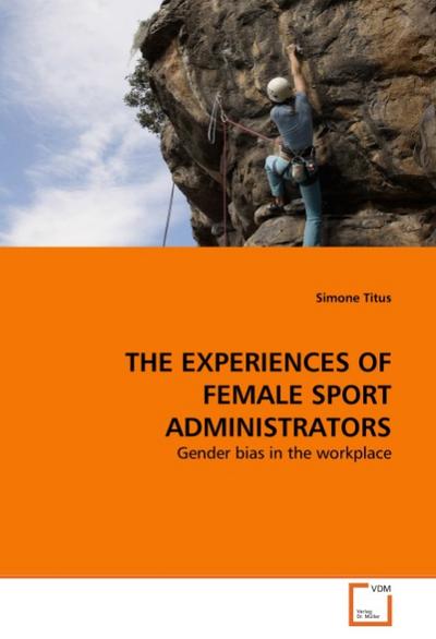 THE EXPERIENCES OF FEMALE SPORT ADMINISTRATORS : Gender bias in the workplace - Simone Titus