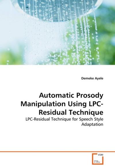 Automatic Prosody Manipulation Using LPC-Residual Technique : LPC-Residual Technique for Speech Style Adaptation - Demeke Ayele