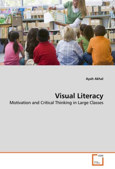 Visual Literacy : Motivation and Critical Thinking in Large Classes - Ayah Akhal