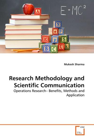 Research Methodology and Scientific Communication : Operations Research Benefits, Methods and Application - Mukesh Sharma