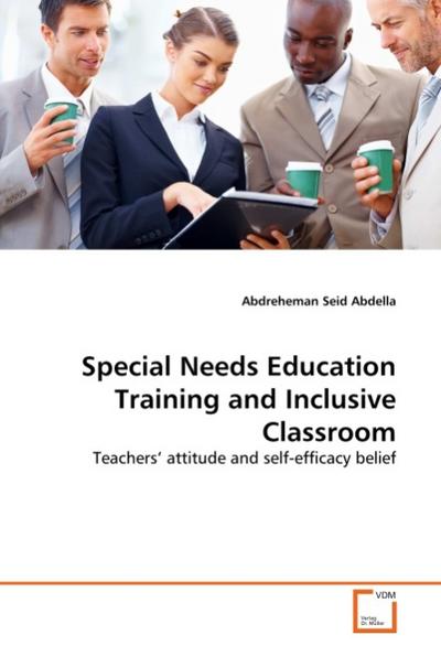 Special Needs Education Training and Inclusive Classroom : Teachers' attitude and self-efficacy belief - Abdreheman Seid Abdella