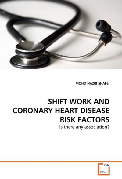 SHIFT WORK AND CORONARY HEART DISEASE RISK FACTORS : Is there any association? - Mohd Nazri Shafei