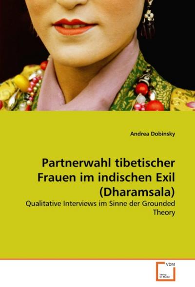 Partnerwahl tibetischer Frauen im indischen Exil (Dharamsala) : Qualitative Interviews im Sinne der Grounded Theory - Andrea Dobinsky