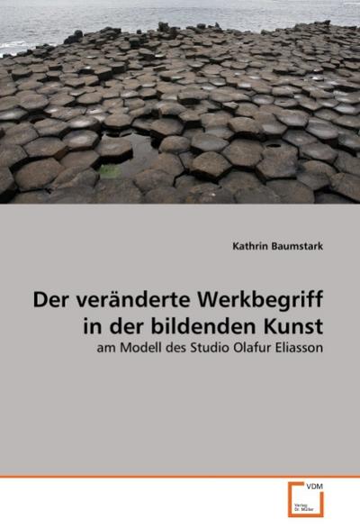 Der veränderte Werkbegriff in der bildenden Kunst : am Modell des Studio Olafur Eliasson - Kathrin Baumstark