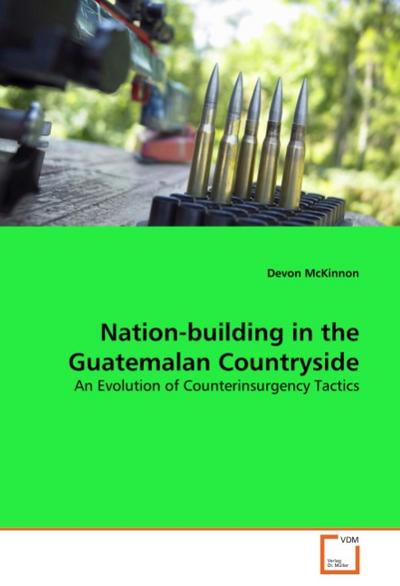 Nation-building in the Guatemalan Countryside : An Evolution of Counterinsurgency Tactics - Devon McKinnon