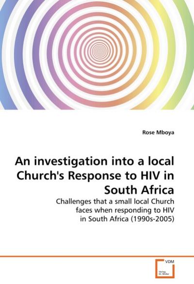 An investigation into a local Church's Response to HIV in South Africa : Challenges that a small local Church faces when responding to HIV in South Africa (1990s-2005) - Rose Mboya