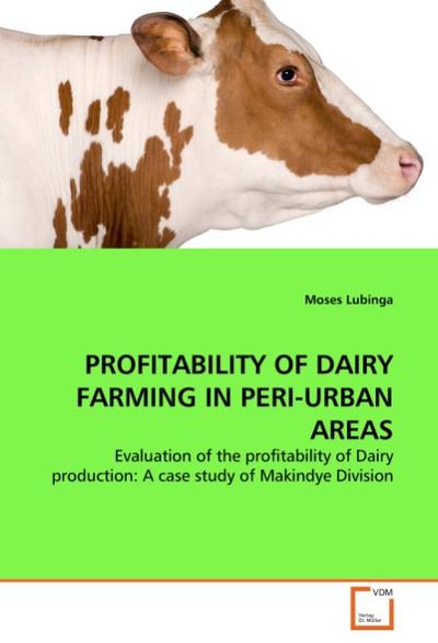 PROFITABILITY OF DAIRY FARMING IN PERI-URBAN AREAS : Evaluation of the profitability of Dairy production: A case study of Makindye Division - Moses Lubinga