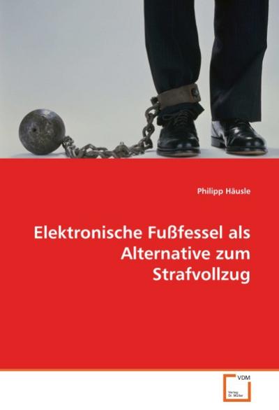 Elektronische Fußfessel als Alternative zum Strafvollzug - Philipp Häusle