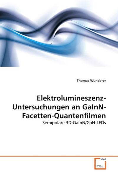 Elektrolumineszenz-Untersuchungen an GaInN-Facetten-Quantenfilmen : Semipolare 3D-GaInN/GaN-LEDs - Thomas Wunderer