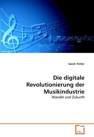 Die digitale Revolutionierung der Musikindustrie : Wandel und Zukunft - Sarah Trinler