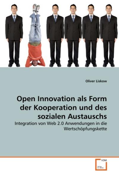 Open Innovation als Form der Kooperation und des sozialen Austauschs : Integration von Web 2.0 Anwendungen in die Wertschöpfungskette - Oliver Liskow