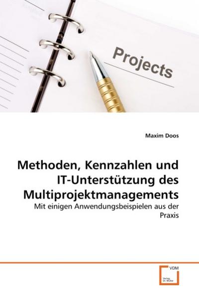 Methoden, Kennzahlen und IT-Unterstützung des Multiprojektmanagements : Mit einigen Anwendungsbeispielen aus der Praxis - Maxim Doos