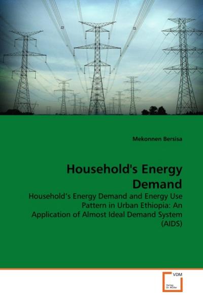 Household's Energy Demand : Household's Energy Demand and Energy Use Pattern in Urban Ethiopia: An Application of Almost Ideal Demand System (AIDS) - Mekonnen Bersisa