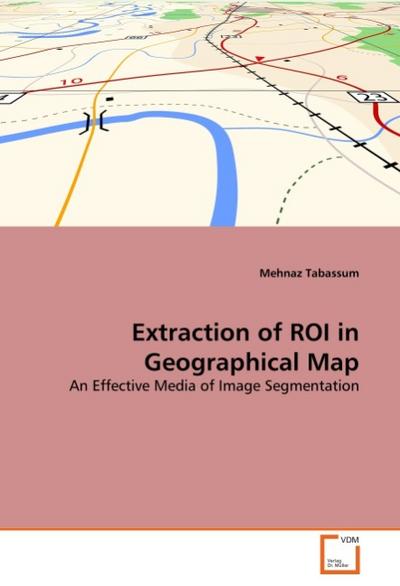 Extraction of ROI in Geographical Map : An Effective Media of Image Segmentation - Mehnaz Tabassum