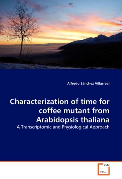 Characterization of time for coffee mutant from Arabidopsis thaliana : A Transcriptomic and Physiological Approach - Alfredo Sánchez Villarreal