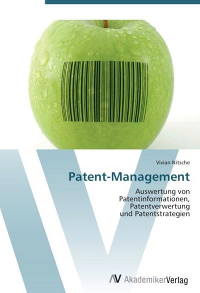 Patent-Management : Auswertung von Patentinformationen, Patentverwertung und Patentstrategien - Vivian Nitsche