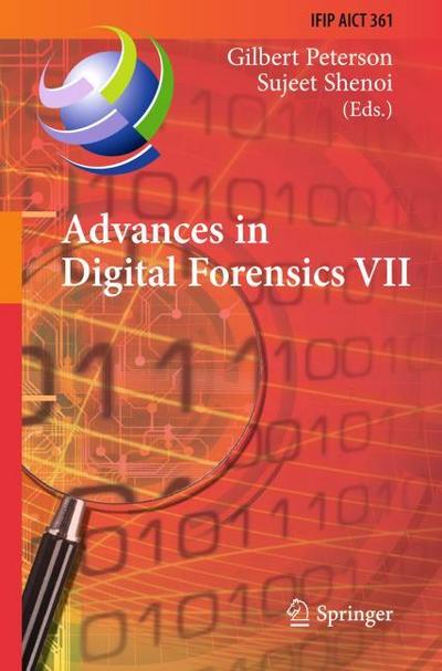 Advances in Digital Forensics VII : 7th IFIP WG 11.9 International Conference on Digital Forensics, Orlando, FL, USA, January 31 - February 2, 2011, Revised Selected Papers - Sujeet Shenoi