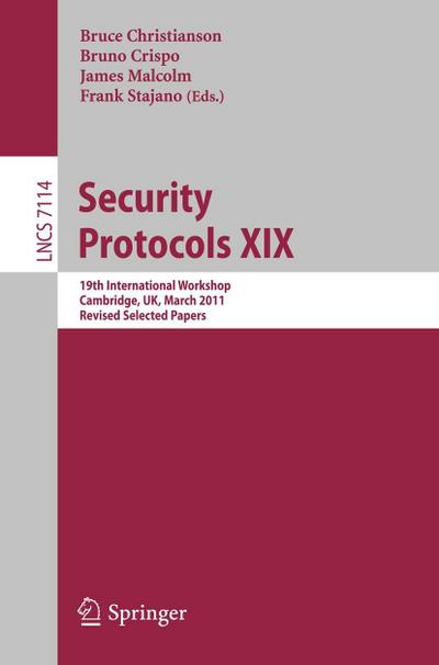 Security Protocols XIX : 19th International Workshop, Cambridge, UK, March 28-30, 2011, Revised Selected Papers - Bruce Christianson