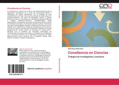 Consiliencia en Ciencias : Trabajos de investigación y escritura - Abel Oscar Marchisio