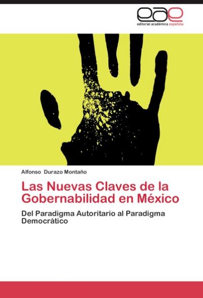 Las Nuevas Claves de la Gobernabilidad en México : Del Paradigma Autoritario al Paradigma Democrático - Alfonso Durazo Montaño