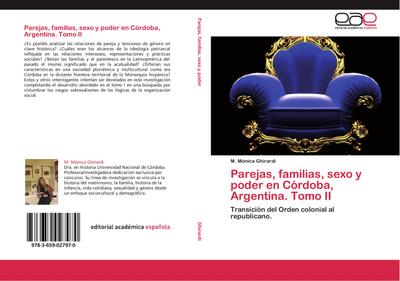 Parejas, familias, sexo y poder en Córdoba, Argentina. Tomo II : Transición del Orden colonial al republicano. - M. Mónica Ghirardi