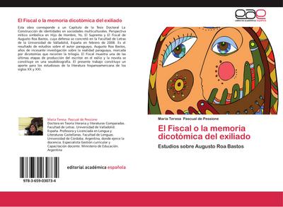 El Fiscal o la memoria dicotómica del exiliado : Estudios sobre Augusto Roa Bastos - María Teresa Pascual de Pessione