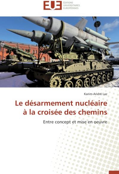 Le désarmement nucléaire à la croisée des chemins : Entre concept et mise en oeuvre - Karim-André Laz