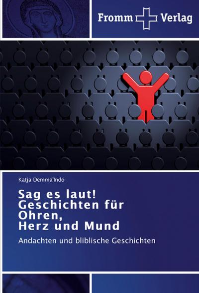 Sag es laut! Geschichten für Ohren, Herz und Mund : Andachten und bliblische Geschichten - Katja Demma'Indo